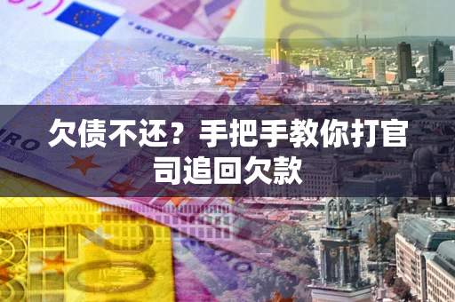 济南欠债不还？手把手教你打官司追回欠款