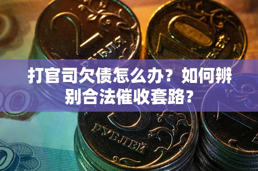 济南打官司欠债怎么办？如何辨别合法催收套路？