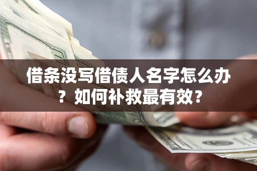 济南借条没写借债人名字怎么办？如何补救最有效？