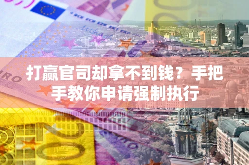 济南打赢官司却拿不到钱？手把手教你申请强制执行