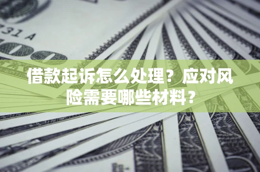 济南借款起诉怎么处理？应对风险需要哪些材料？