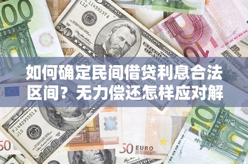 济南如何确定民间借贷利息合法区间？无力偿还怎样应对解决法门？