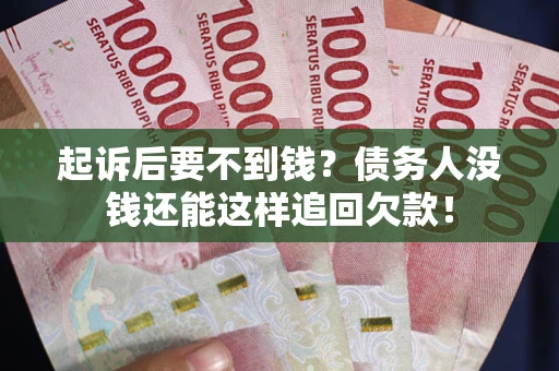 济南起诉后要不到钱？债务人没钱还能这样追回欠款！