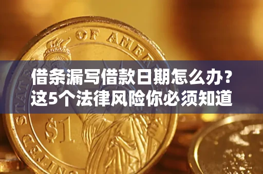 济南借条漏写借款日期怎么办？这5个法律风险你必须知道