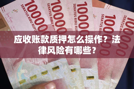 济南应收账款质押怎么操作？法律风险有哪些？