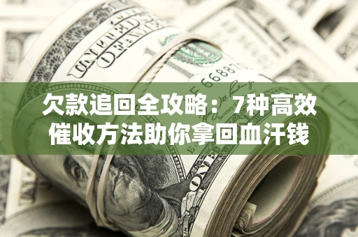 济南欠款追回全攻略：7种高效催收方法助你拿回血汗钱
