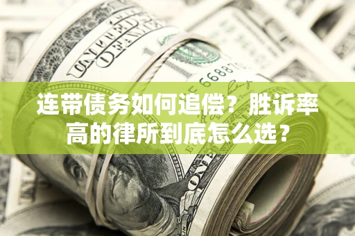 济南连带债务如何追偿？胜诉率高的律所到底怎么选？