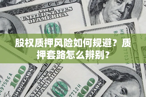 济南股权质押风险如何规避？质押套路怎么辨别？