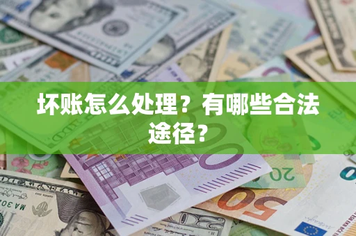 济南坏账怎么处理？有哪些合法途径？
