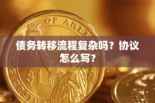 济南债务转移流程复杂吗？协议怎么写？