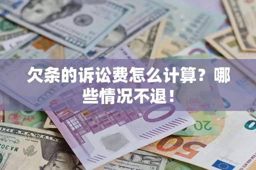 济南欠条的诉讼费怎么计算?哪些情况不退! 济南欠条的诉讼费怎么计算?哪些情况不退!