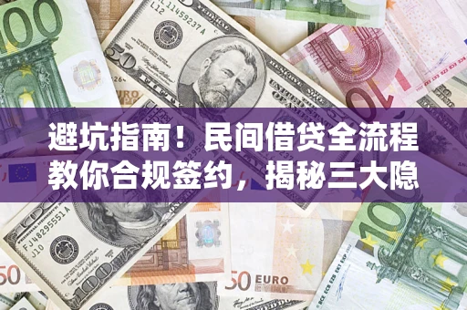 济南避坑指南！民间借贷全流程教你合规签约，揭秘三大隐形陷阱