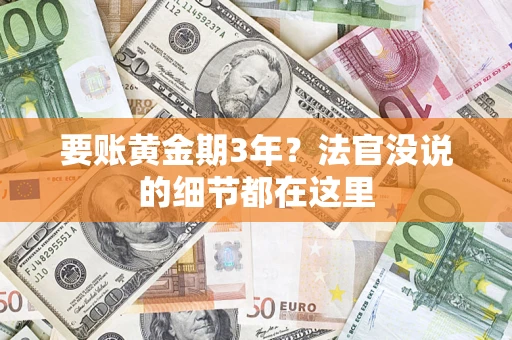 济南要账黄金期3年？法官没说的细节都在这里