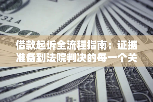 济南借款起诉全流程指南：证据准备到法院判决的每一个关键步骤