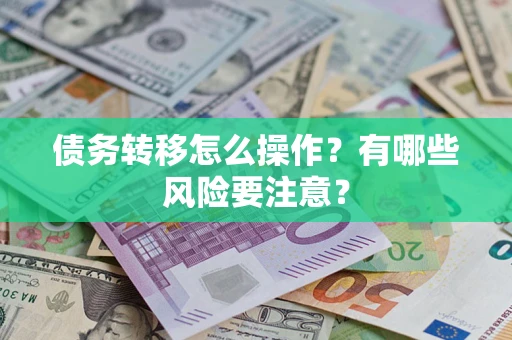 济南债务转移怎么操作？有哪些风险要注意？