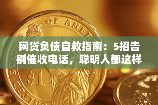 济南网贷负债自救指南：5招告别催收电话，聪明人都这样做