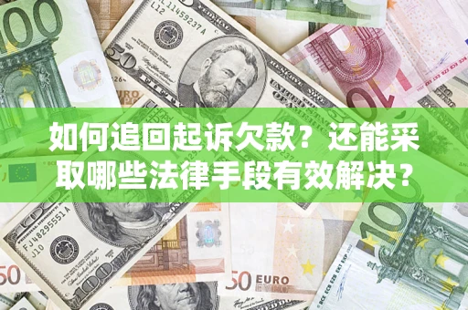 济南如何追回起诉欠款？还能采取哪些法律手段有效解决？
