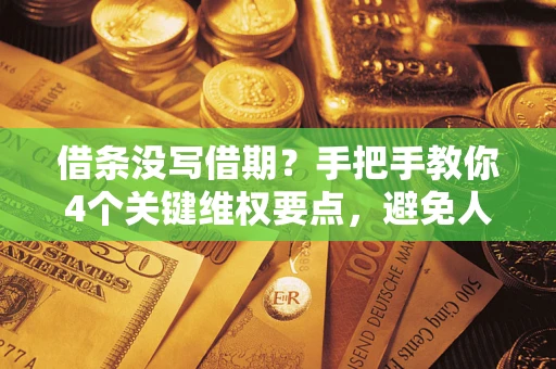 济南借条没写借期？手把手教你4个关键维权要点，避免人财两空