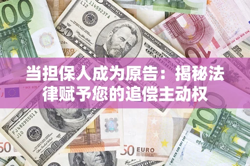 济南当担保人成为原告:揭秘法律赋予您的追偿主动权 济南当担保人成为原告:揭秘法律赋予您的追偿主动权