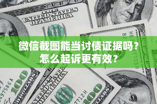 济南微信截图能当讨债证据吗？怎么起诉更有效？