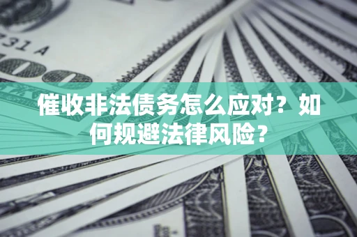 济南催收非法债务怎么应对？如何规避法律风险？