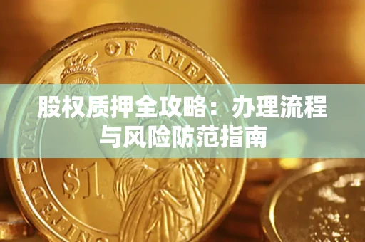 济南股权质押全攻略：办理流程与风险防范指南