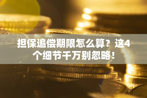 济南担保追偿期限怎么算?这4个细节千万别忽略! 济南担保追偿期限怎么算?这4个细节千万别忽略!