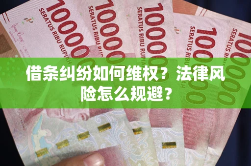 济南借条纠纷如何维权？法律风险怎么规避？