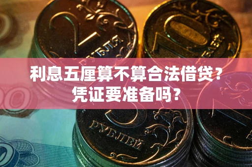 济南利息五厘算不算合法借贷？凭证要准备吗？