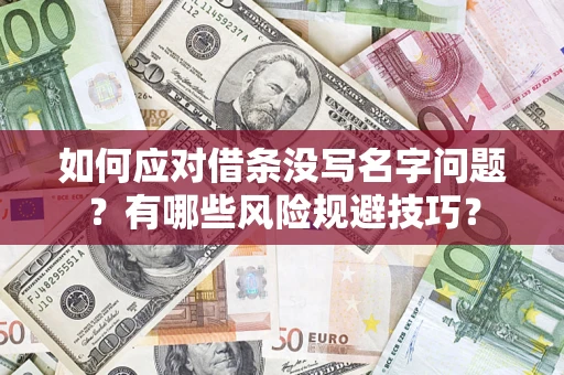 济南如何应对借条没写名字问题？有哪些风险规避技巧？